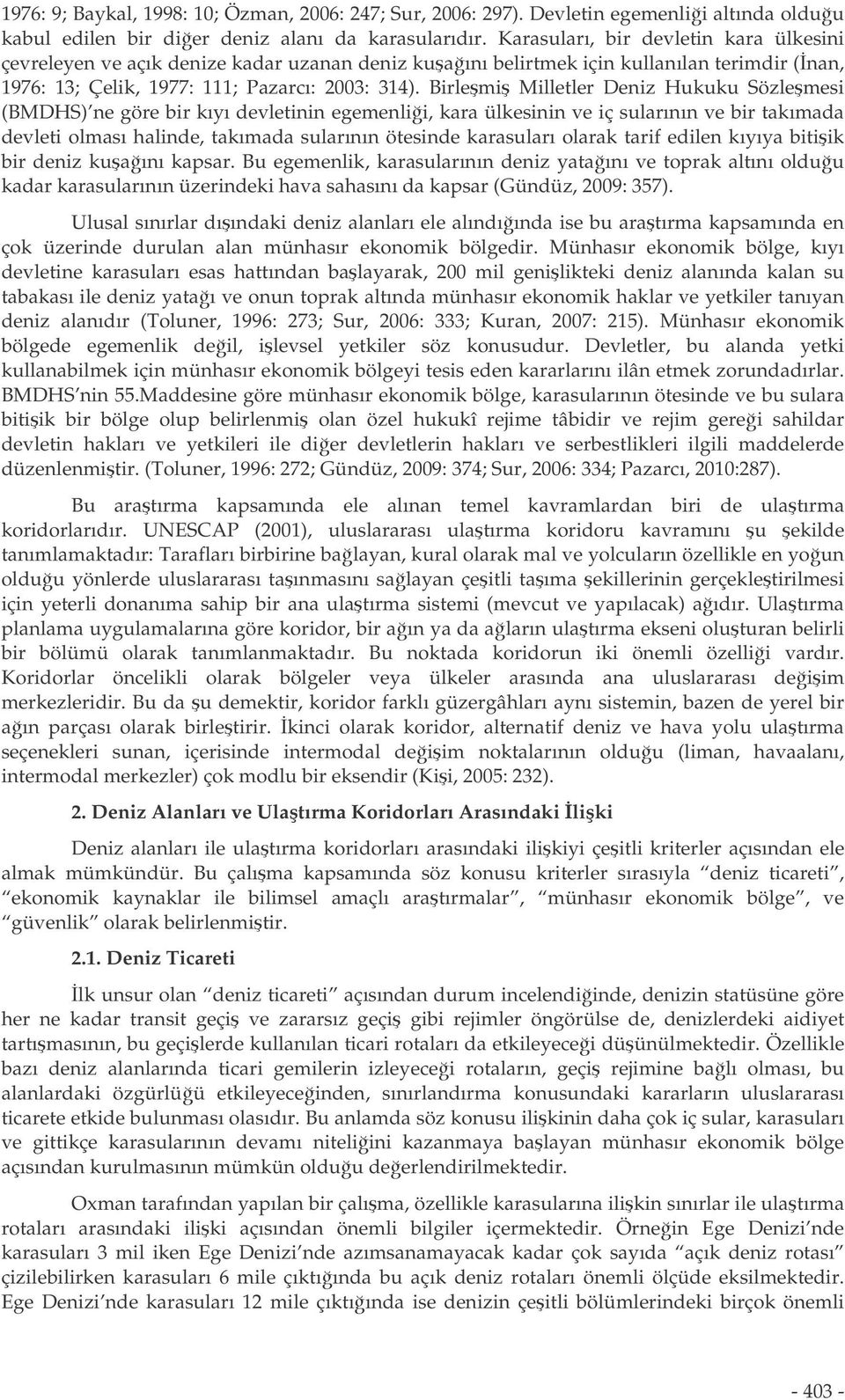 Birlemi Milletler Deniz Hukuku Sözlemesi (BMDHS) ne göre bir kıyı devletinin egemenlii, kara ülkesinin ve iç sularının ve bir takımada devleti olması halinde, takımada sularının ötesinde karasuları