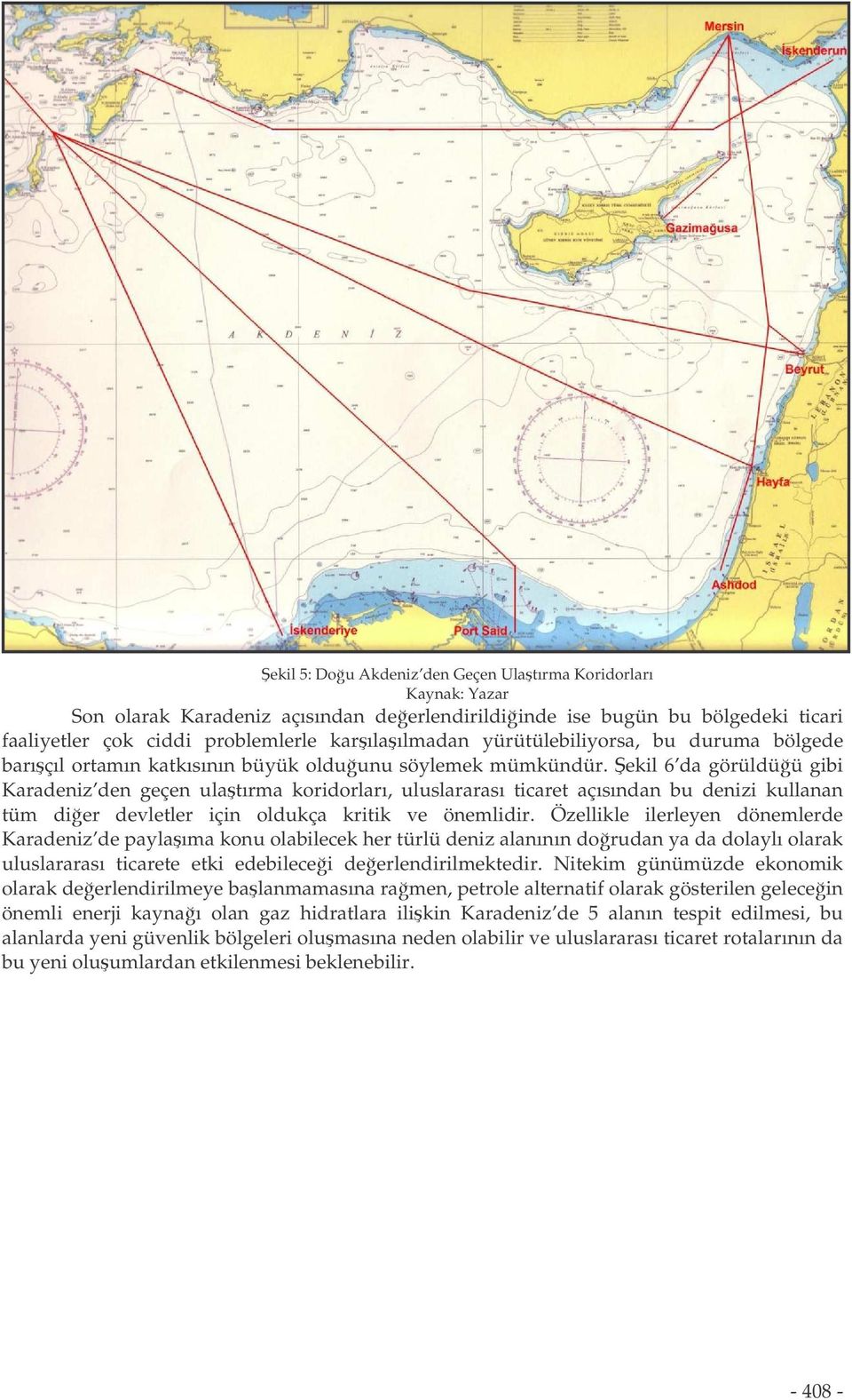 ekil 6 da görüldüü gibi Karadeniz den geçen ulatırma koridorları, uluslararası ticaret açısından bu denizi kullanan tüm dier devletler için oldukça kritik ve önemlidir.