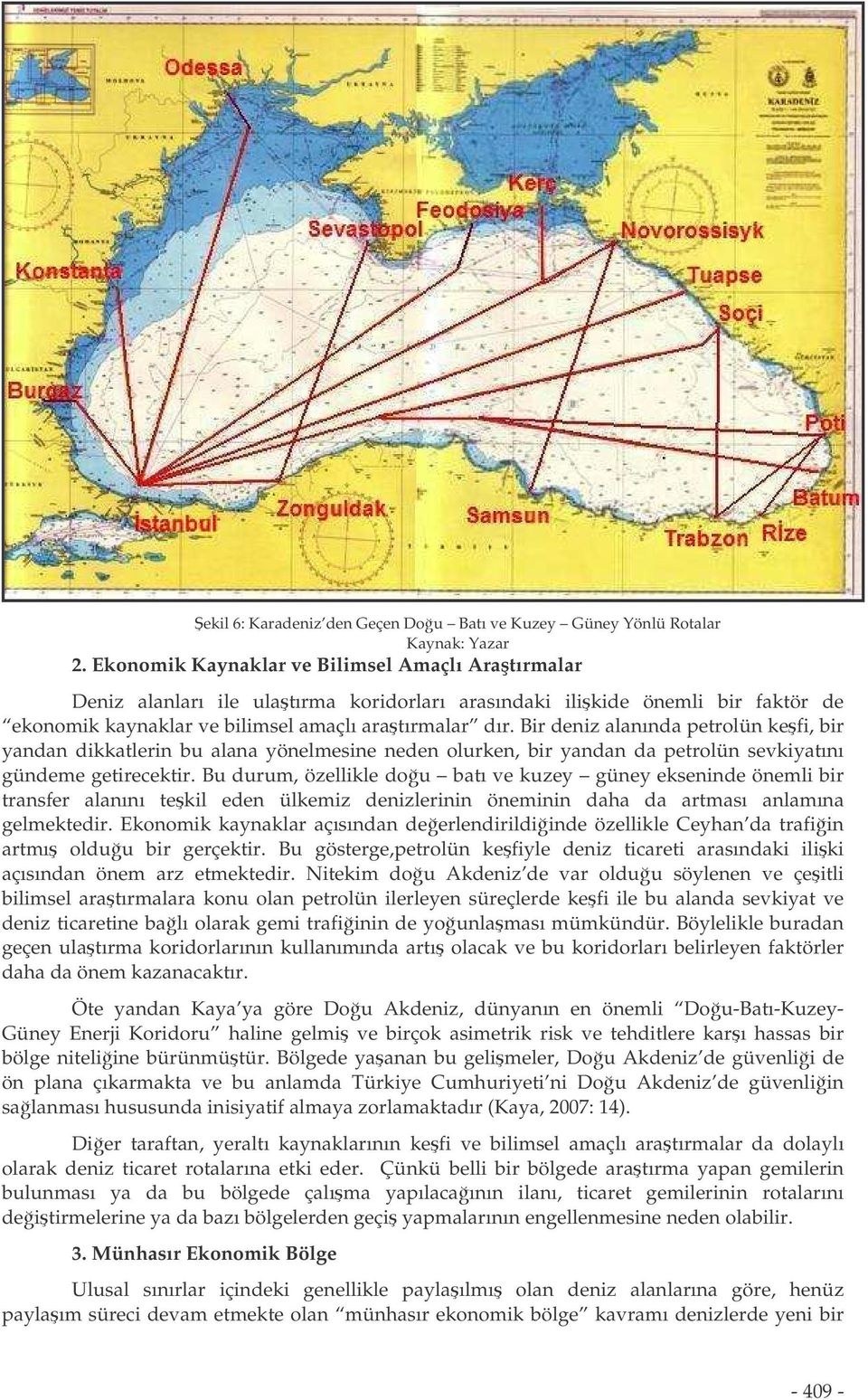 Bir deniz alanında petrolün kefi, bir yandan dikkatlerin bu alana yönelmesine neden olurken, bir yandan da petrolün sevkiyatını gündeme getirecektir.