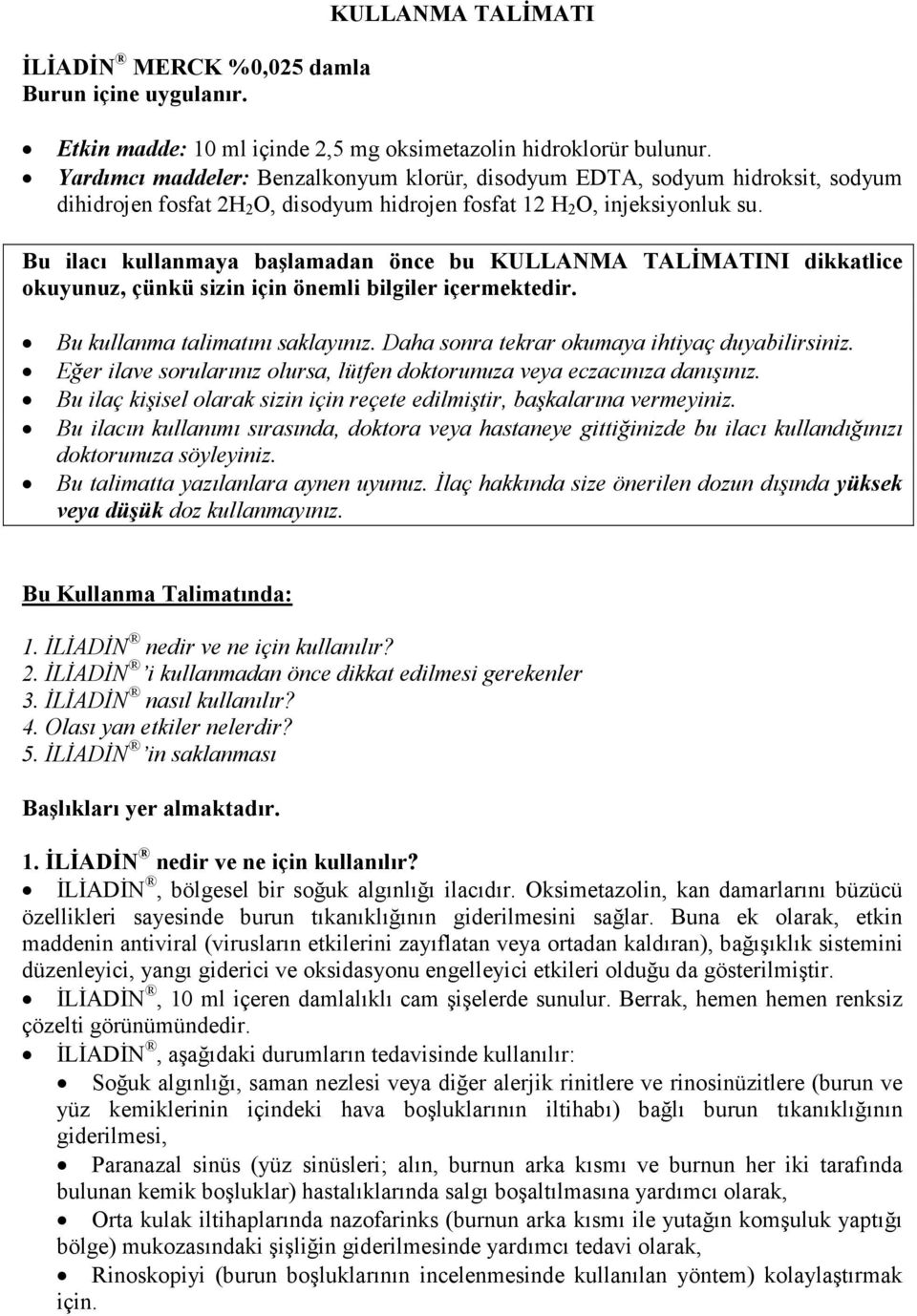 Bu ilacı kullanmaya başlamadan önce bu KULLANMA TALĐMATINI dikkatlice okuyunuz, çünkü sizin için önemli bilgiler içermektedir. Bu kullanma talimatını saklayınız.