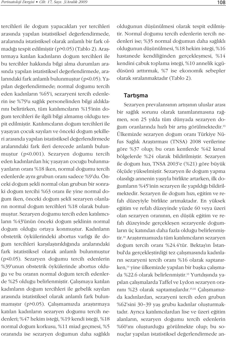 Araflt rmaya kat lan kad nlar n do um tercihleri ile bu tercihler hakk nda bilgi alma durumlar aras nda yap lan istatistiksel de erlendirmede, aralar ndaki fark anlaml bulunmufltur (p<0.05).