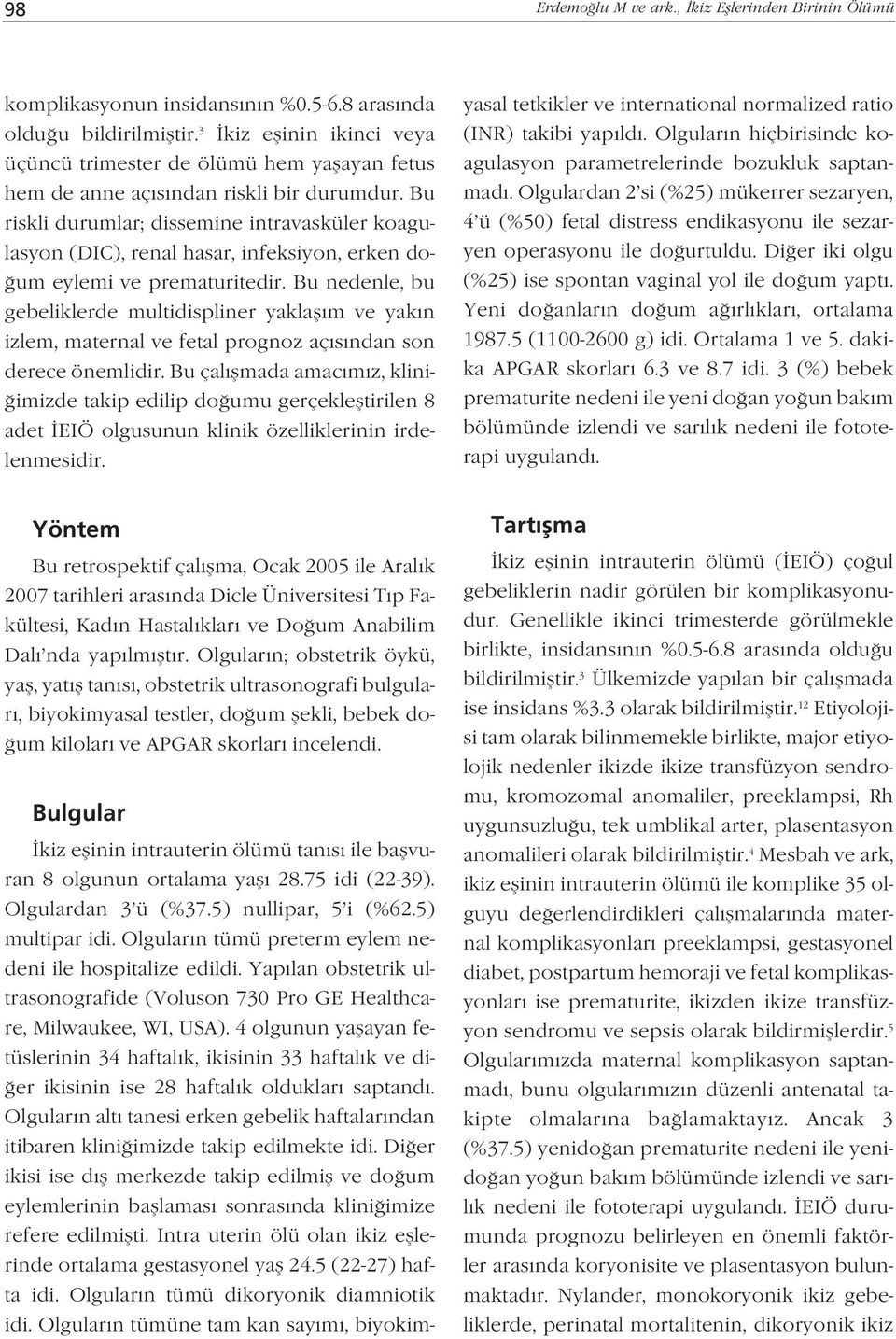 Bu riskli durumlar; dissemine intravasküler koagulasyon (DIC), renal hasar, infeksiyon, erken do- um eylemi ve prematuritedir.