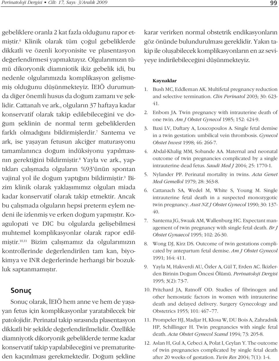 Olgular m z n tümü dikoryonik diamniotik ikiz gebelik idi, bu nedenle olgular m zda komplikasyon geliflmemifl oldu unu düflünmekteyiz. EIÖ durumunda di er önemli husus da do um zaman ve fleklidir.