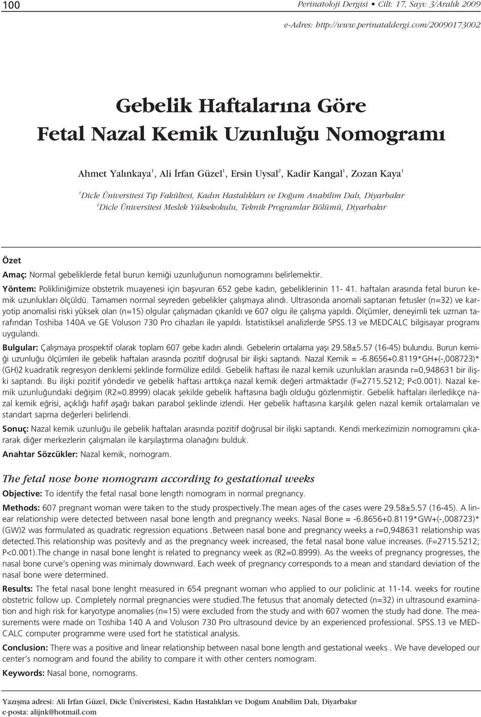 Hastal klar ve Do um Anabilim Dal, Diyarbak r 2 Dicle Üniversitesi Meslek Yüksekokulu, Teknik Programlar Bölümü, Diyarbak r Özet Amaç: Normal gebeliklerde fetal burun kemi i uzunlu unun nomogram n