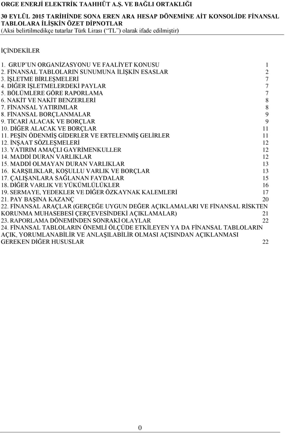 DİĞER ALACAK VE BORÇLAR 11 11. PEŞİN ÖDENMİŞ GİDERLER VE ERTELENMİŞ GELİRLER 11 12. İNŞAAT SÖZLEŞMELERİ 12 13. YATIRIM AMAÇLI GAYRİMENKULLER 12 14. MADDİ DURAN VARLIKLAR 12 15.