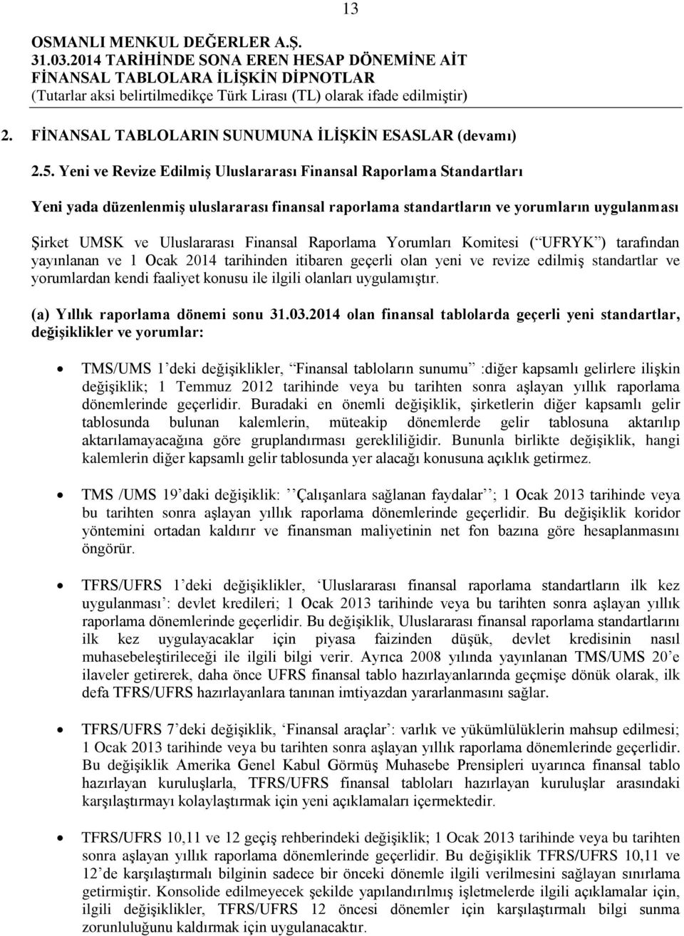 Finansal Raporlama Yorumları Komitesi ( UFRYK ) tarafından yayınlanan ve 1 Ocak 2014 tarihinden itibaren geçerli olan yeni ve revize edilmiş standartlar ve yorumlardan kendi faaliyet konusu ile