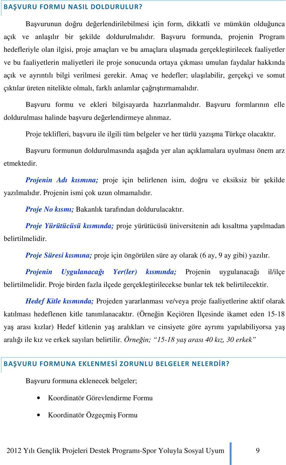 umulan faydalar hakkında açık ve ayrıntılı bilgi verilmesi gerekir. Amaç ve hedefler; ulaşılabilir, gerçekçi ve somut çıktılar üreten nitelikte olmalı, farklı anlamlar çağrıştırmamalıdır.