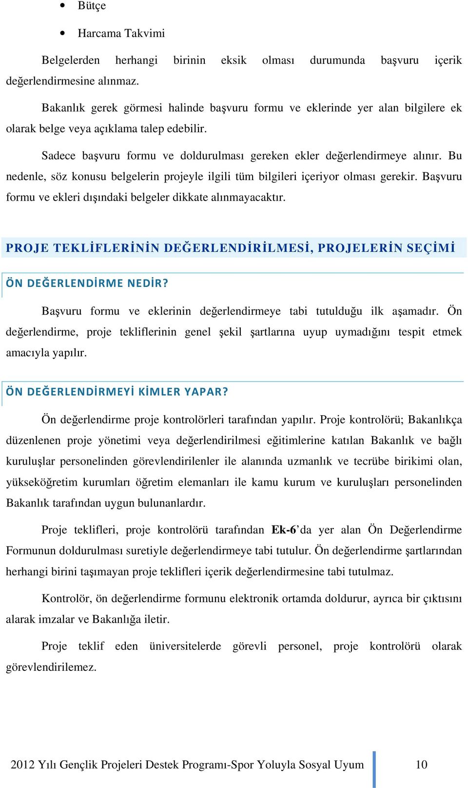 Bu nedenle, söz konusu belgelerin projeyle ilgili tüm bilgileri içeriyor olması gerekir. Başvuru formu ve ekleri dışındaki belgeler dikkate alınmayacaktır.