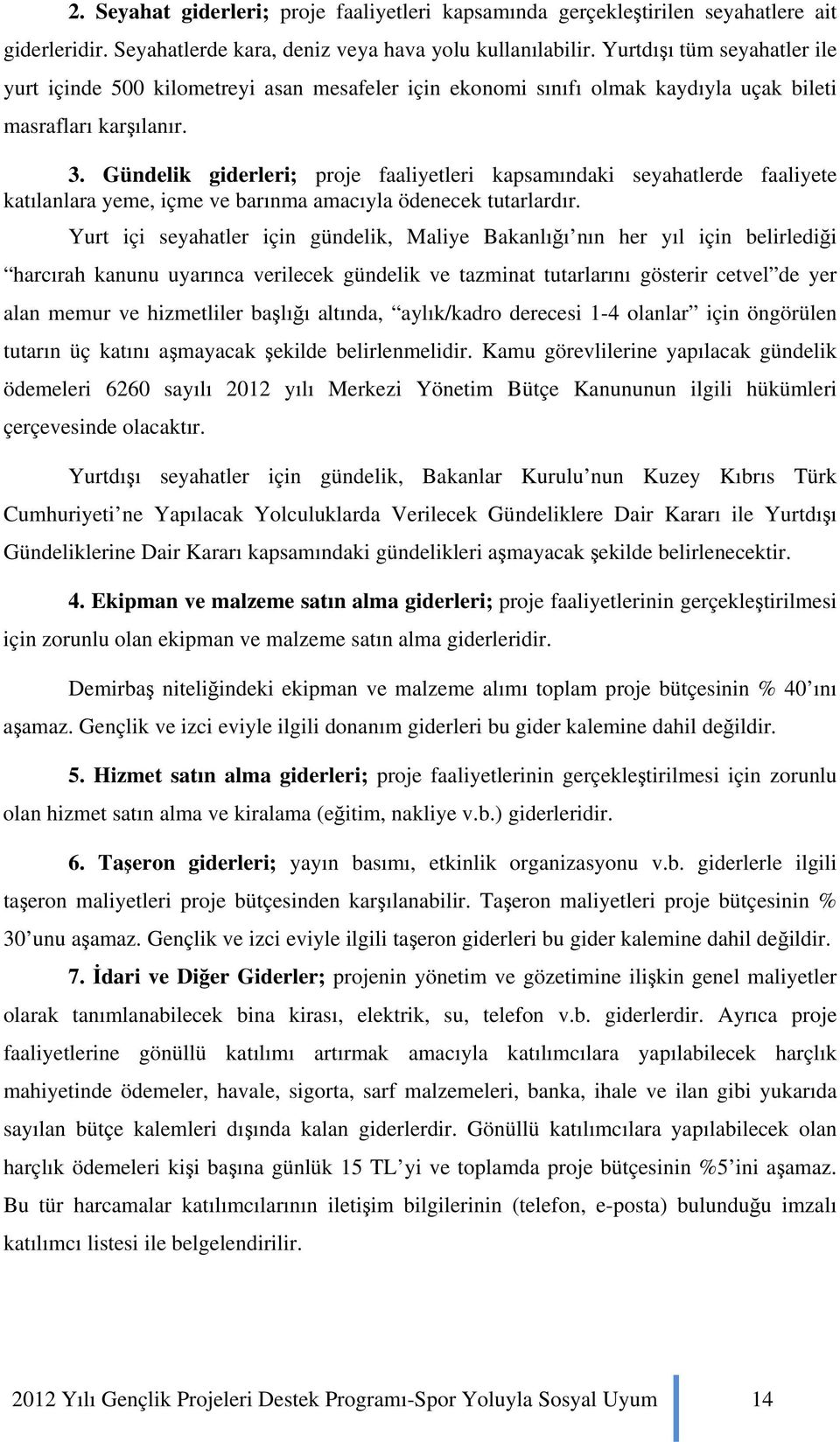 Gündelik giderleri; proje faaliyetleri kapsamındaki seyahatlerde faaliyete katılanlara yeme, içme ve barınma amacıyla ödenecek tutarlardır.