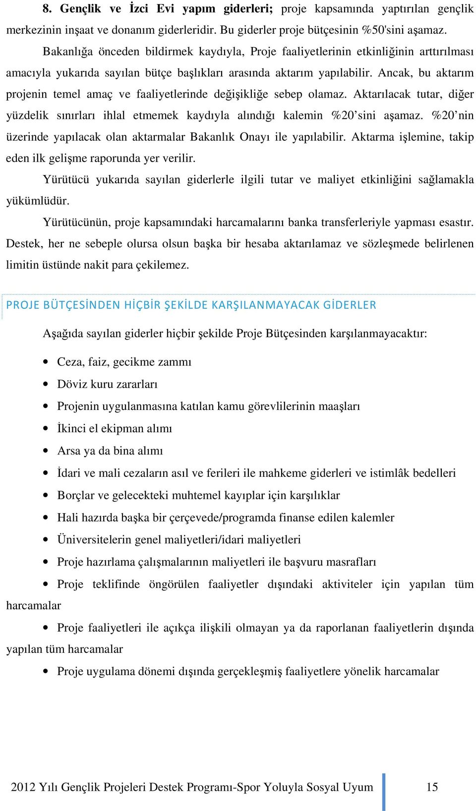 Ancak, bu aktarım projenin temel amaç ve faaliyetlerinde değişikliğe sebep olamaz. Aktarılacak tutar, diğer yüzdelik sınırları ihlal etmemek kaydıyla alındığı kalemin %20 sini aşamaz.