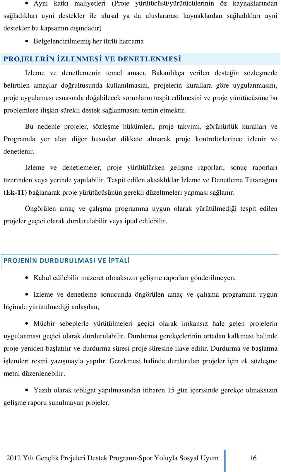 projelerin kurallara göre uygulanmasını, proje uygulaması esnasında doğabilecek sorunların tespit edilmesini ve proje yürütücüsüne bu problemlere ilişkin sürekli destek sağlanmasını temin etmektir.