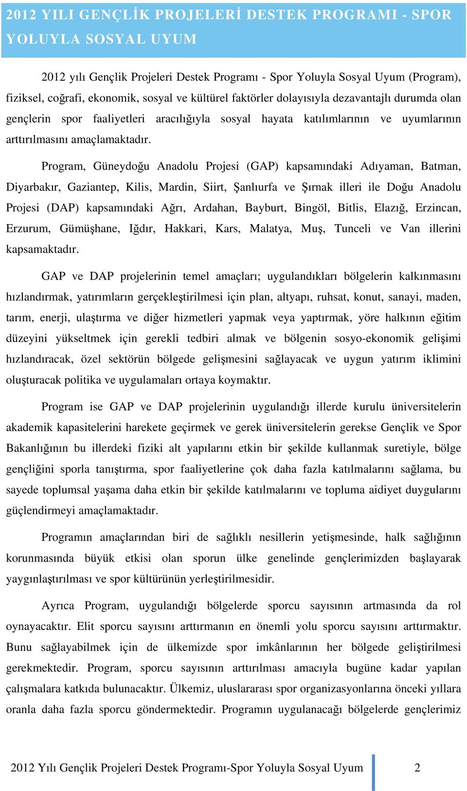 Program, Güneydoğu Anadolu Projesi (GAP) kapsamındaki Adıyaman, Batman, Diyarbakır, Gaziantep, Kilis, Mardin, Siirt, Şanlıurfa ve Şırnak illeri ile Doğu Anadolu Projesi (DAP) kapsamındaki Ağrı,