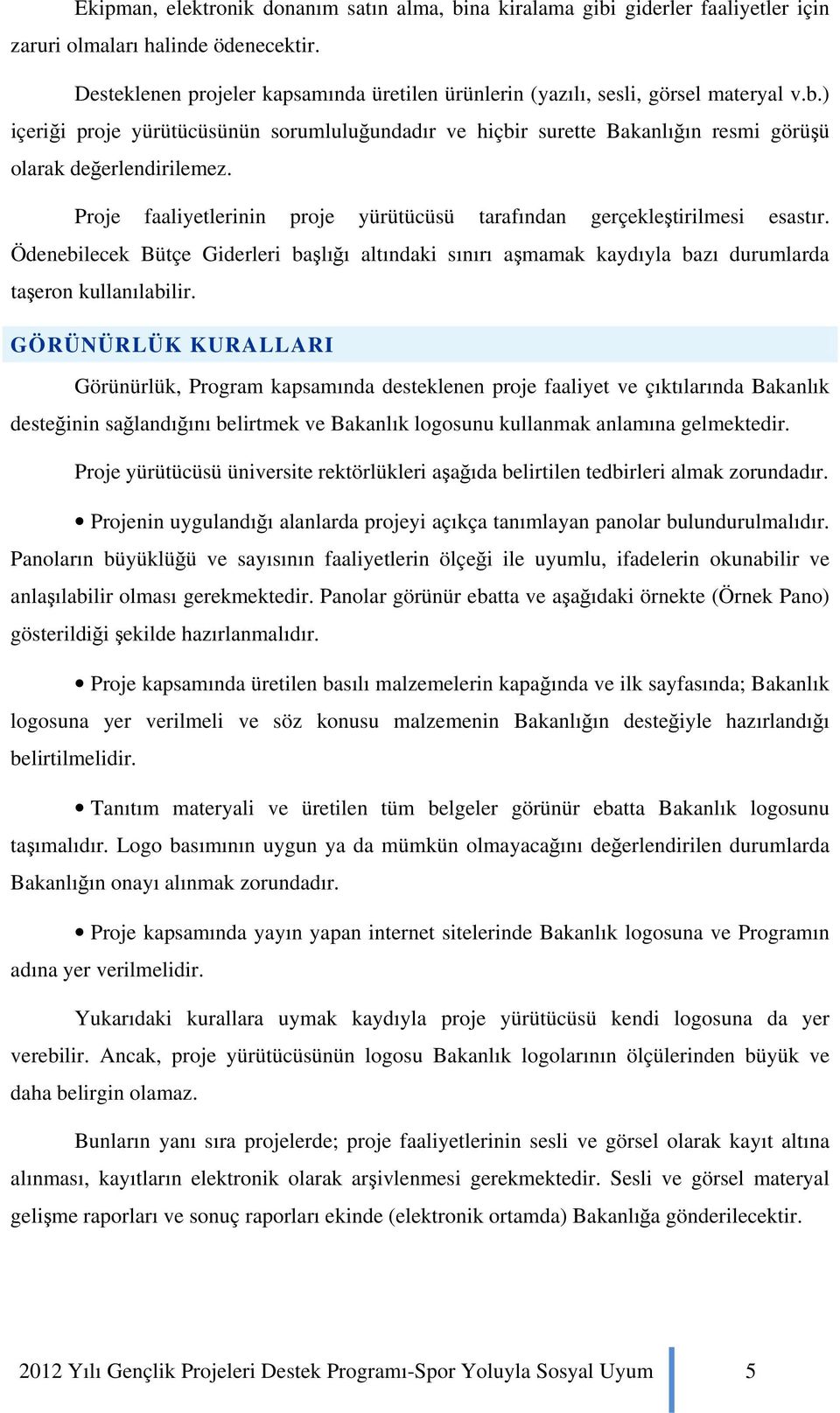 ) içeriği proje yürütücüsünün sorumluluğundadır ve hiçbir surette Bakanlığın resmi görüşü olarak değerlendirilemez. Proje faaliyetlerinin proje yürütücüsü tarafından gerçekleştirilmesi esastır.