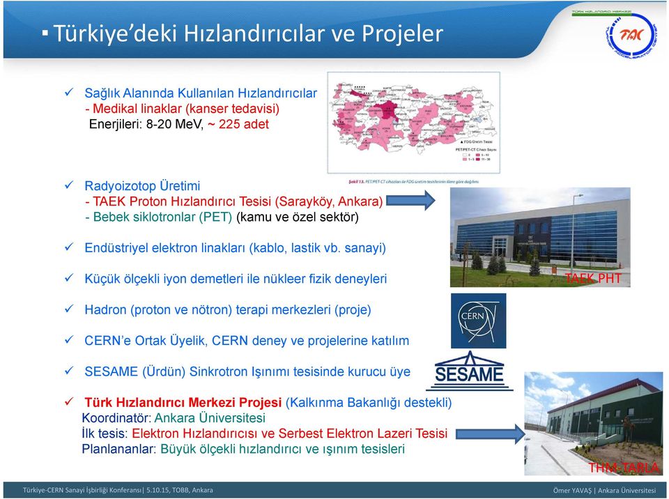 sanayi) Küçük ölçekli iyon demetleri ile nükleer fizik deneyleri Hadron (proton ve nötron) terapi merkezleri (proje) CERN e Ortak Üyelik, CERN deney ve projelerine katılım SESAME (Ürdün) Sinkrotron