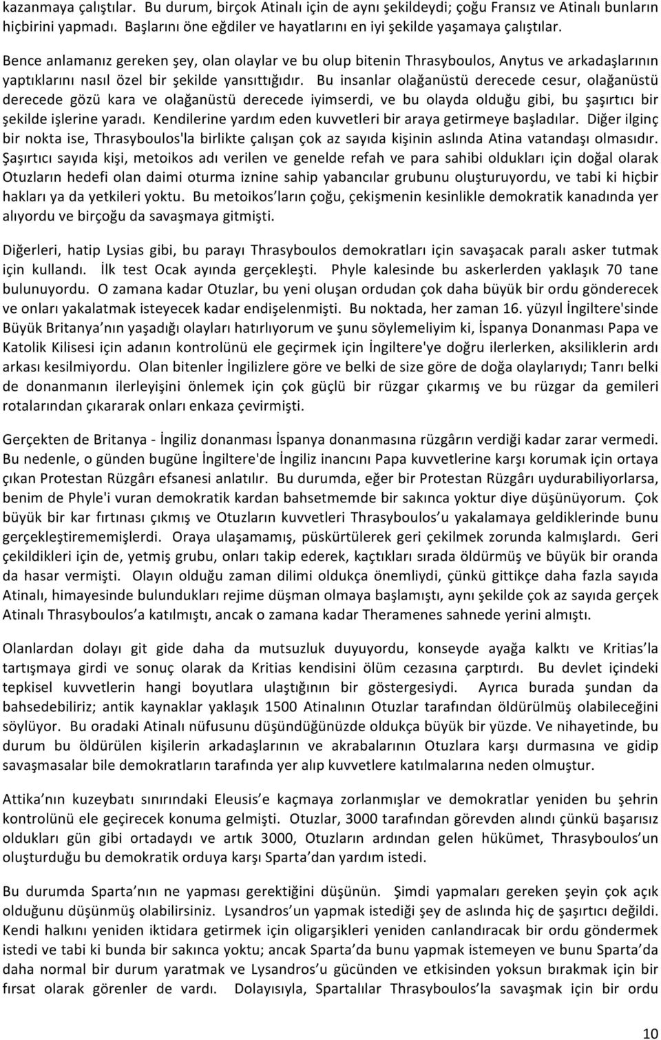 Bu insanlar olağanüstü derecede cesur, olağanüstü derecede gözü kara ve olağanüstü derecede iyimserdi, ve bu olayda olduğu gibi, bu şaşırtıcı bir şekilde işlerine yaradı.