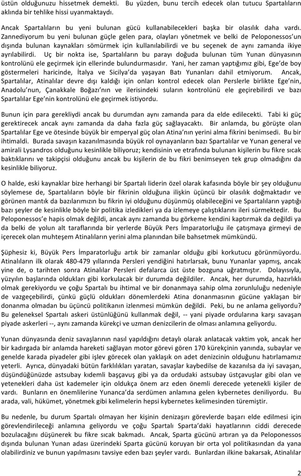 Zannediyorum bu yeni bulunan güçle gelen para, olayları yönetmek ve belki de Peloponessos un dışında bulunan kaynakları sömürmek için kullanılabilirdi ve bu seçenek de aynı zamanda ikiye