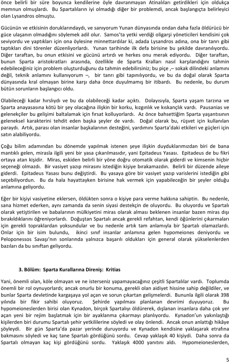 Gücünün ve etkisinin doruklarındaydı, ve sanıyorum Yunan dünyasında ondan daha fazla öldürücü bir güce ulaşanın olmadığını söylemek adil olur.