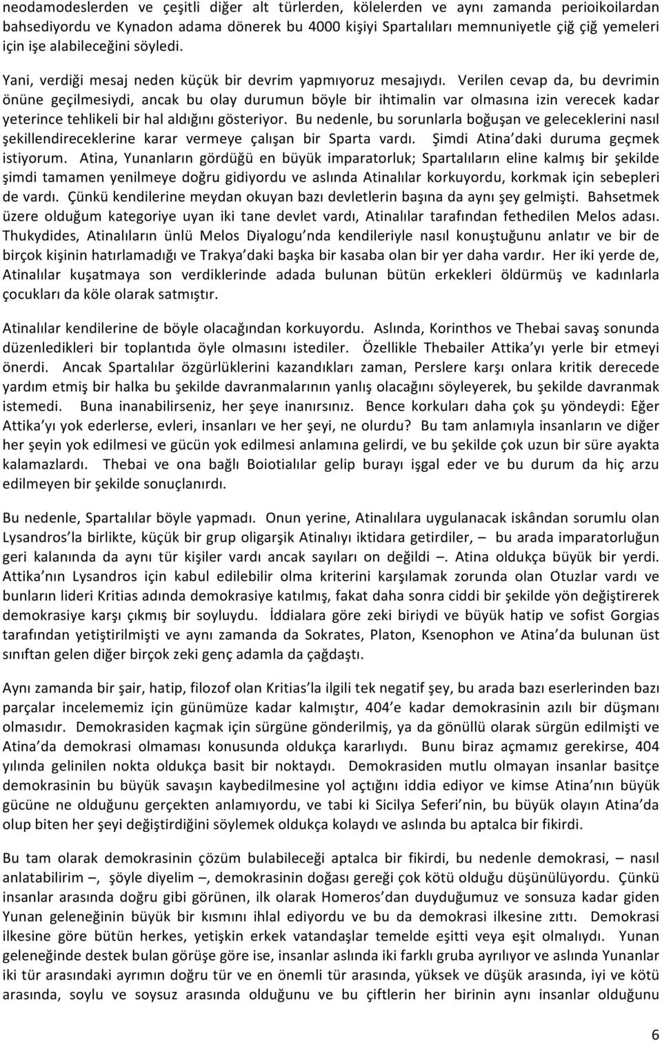 Verilen cevap da, bu devrimin önüne geçilmesiydi, ancak bu olay durumun böyle bir ihtimalin var olmasına izin verecek kadar yeterince tehlikeli bir hal aldığını gösteriyor.