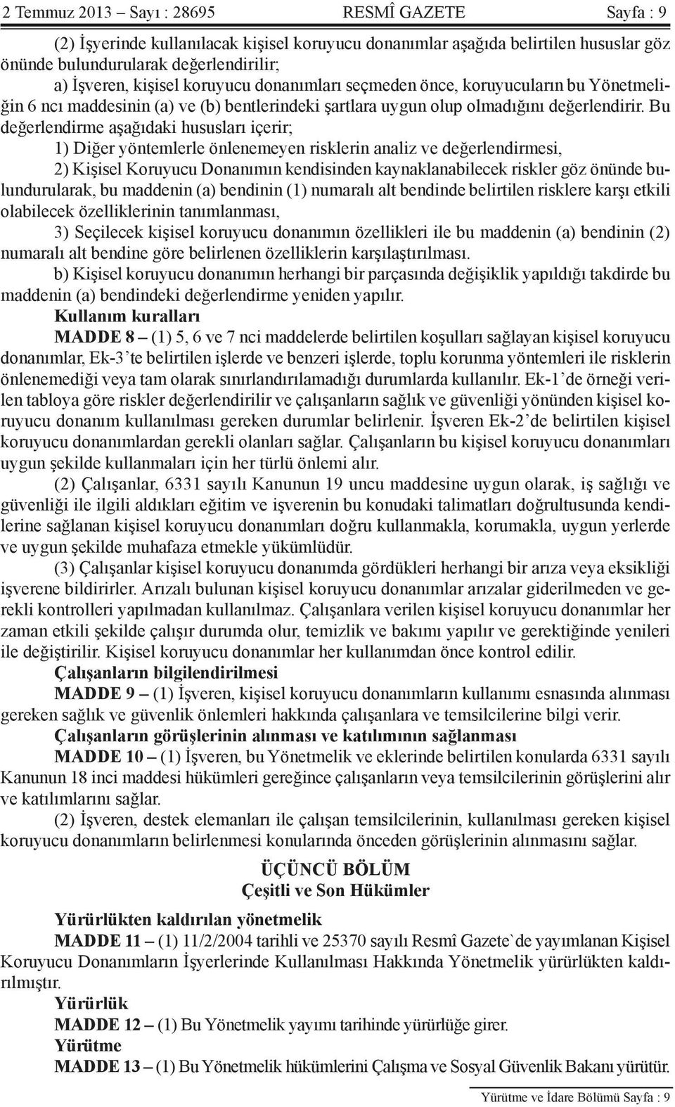 Bu değerlendirme aşağıdaki hususları içerir; 1) Diğer yöntemlerle önlenemeyen risklerin analiz ve değerlendirmesi, 2) Kişisel Koruyucu Donanımın kendisinden kaynaklanabilecek riskler göz önünde