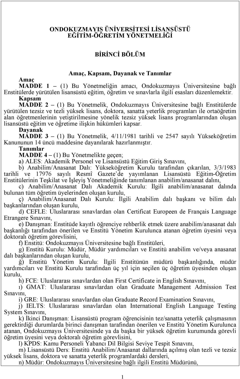 Kapsam MADDE 2 (1) Bu Yönetmelik, Ondokuzmayıs Üniversitesine bağlı Enstitülerde yürütülen tezsiz ve tezli yüksek lisans, doktora, sanatta yeterlik programları ile ortaöğretim alan öğretmenlerinin