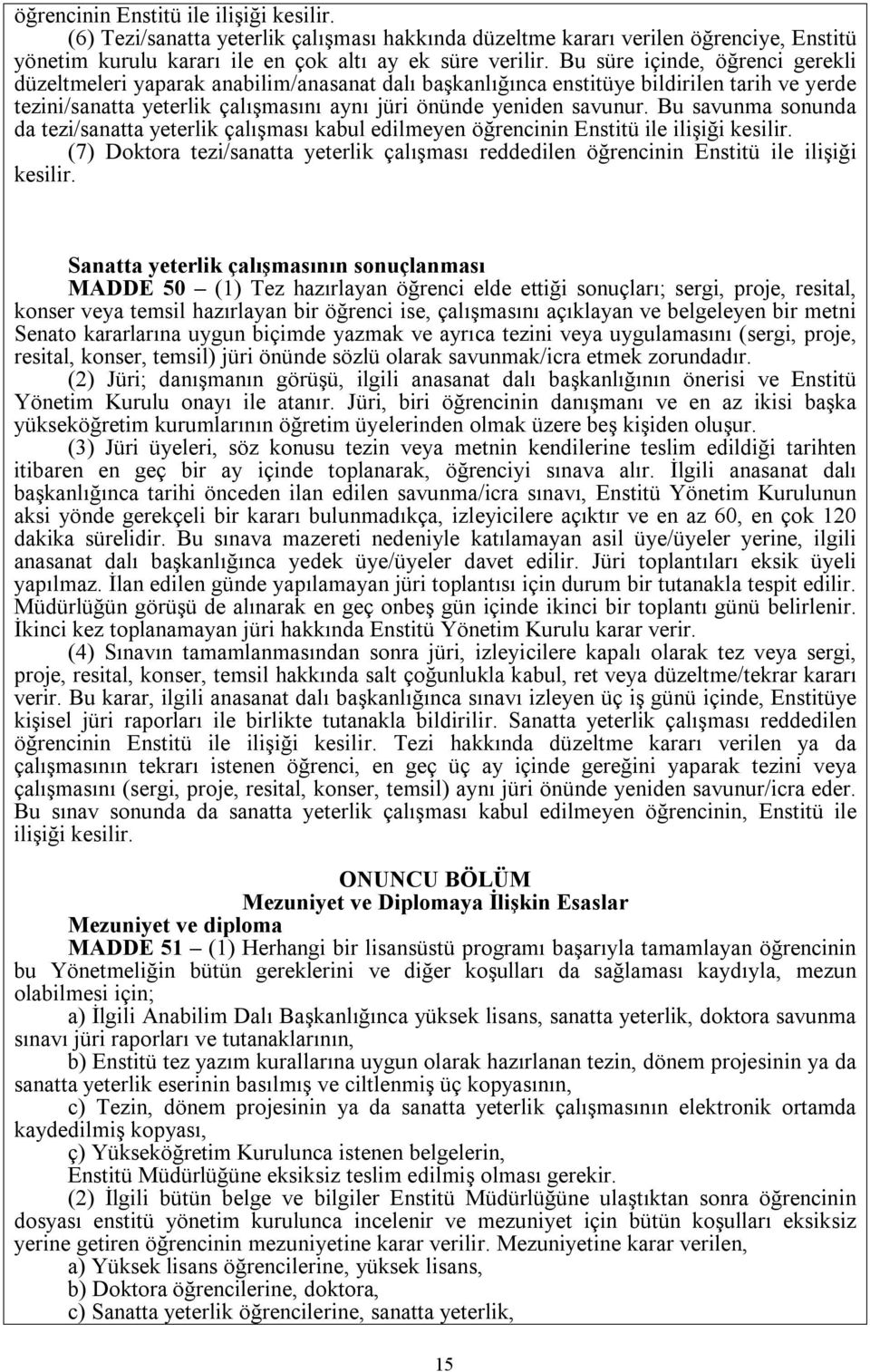 Bu savunma sonunda da tezi/sanatta yeterlik çalışması kabul edilmeyen öğrencinin Enstitü ile ilişiği kesilir.