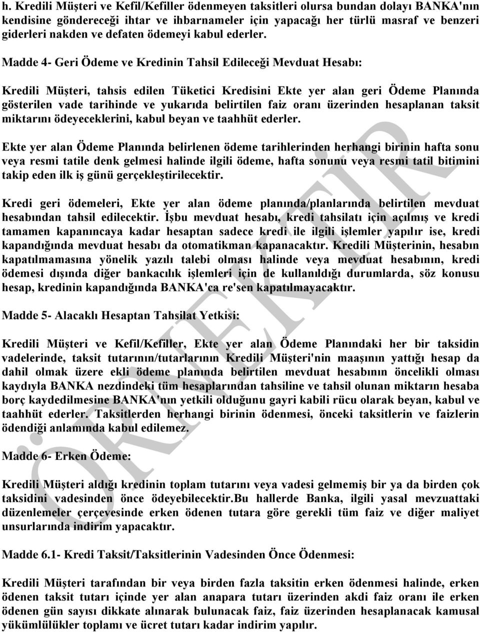 Madde 4- Geri Ödeme ve Kredinin Tahsil Edileceği Mevduat Hesabı: Kredili Müşteri, tahsis edilen Tüketici Kredisini Ekte yer alan geri Ödeme Planında gösterilen vade tarihinde ve yukarıda belirtilen