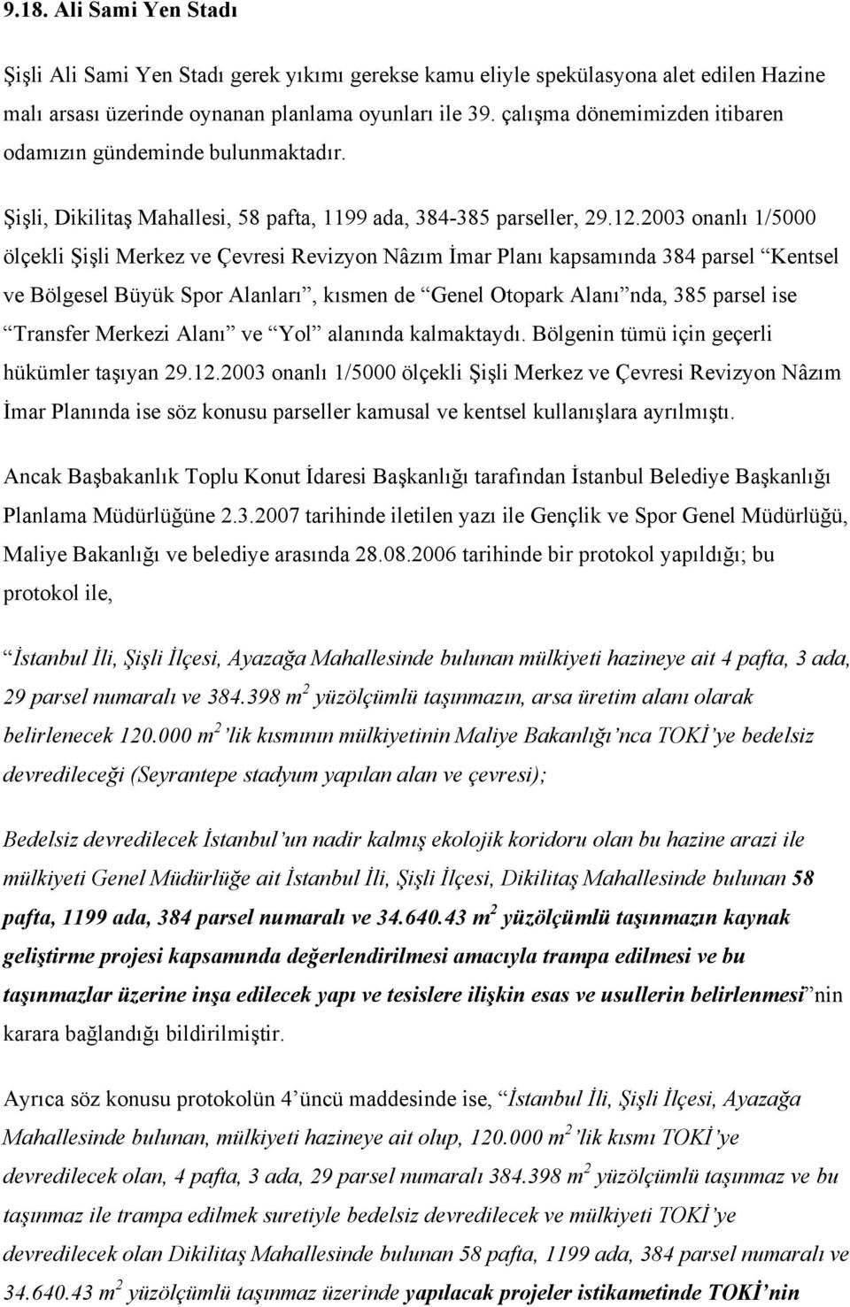 2003 onanlı 1/5000 ölçekli Şişli Merkez ve Çevresi Revizyon Nâzım İmar Planı kapsamında 384 parsel Kentsel ve Bölgesel Büyük Spor Alanları, kısmen de Genel Otopark Alanı nda, 385 parsel ise Transfer