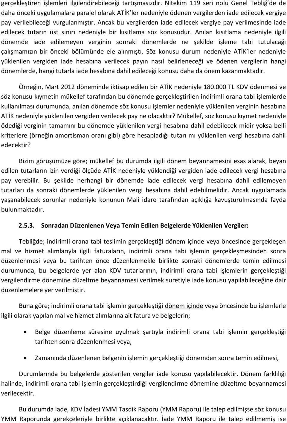 Ancak bu vergilerden iade edilecek vergiye pay verilmesinde iade edilecek tutarın üst sınırı nedeniyle bir kısıtlama söz konusudur.