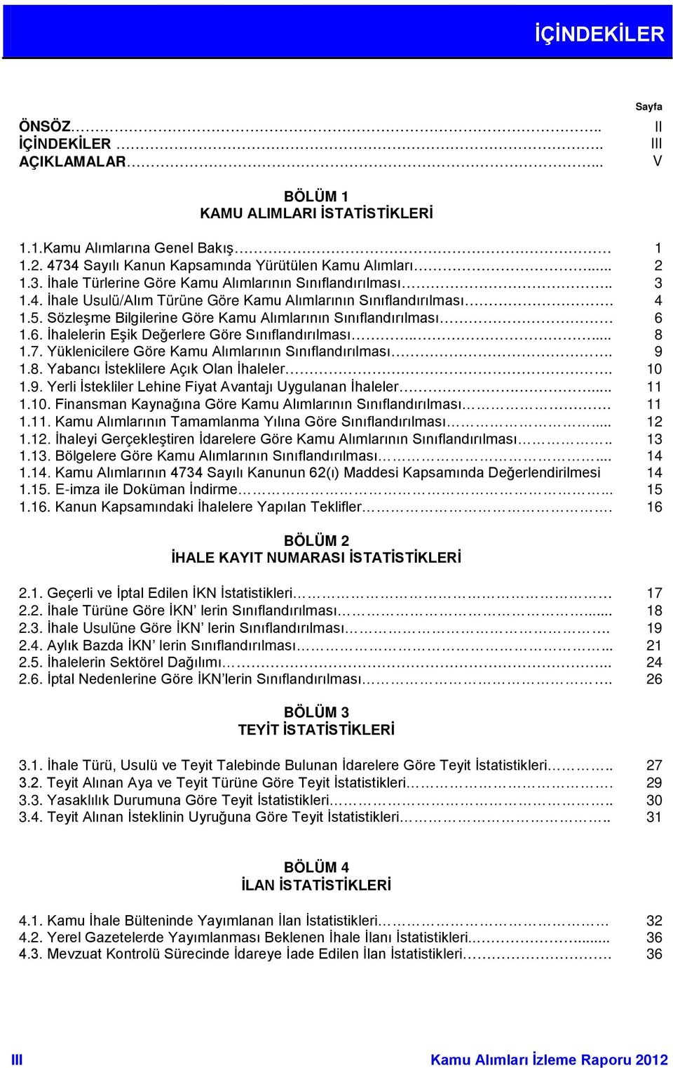 Sözleşme Bilgilerine Göre Kamu Alımlarının Sınıflandırılması 6 1.6. İhalelerin Eşik Değerlere Göre Sınıflandırılması..... 8 1.7. Yüklenicilere Göre Kamu Alımlarının Sınıflandırılması. 9 1.8. Yabancı İsteklilere Açık Olan İhaleler.