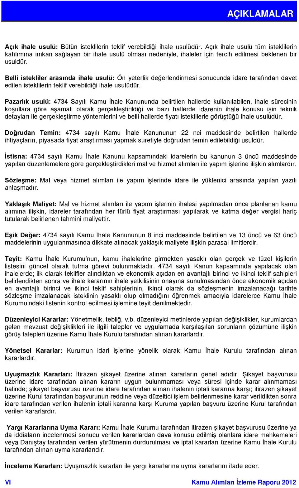 Belli istekliler arasında ihale usulü: Ön yeterlik değerlendirmesi sonucunda idare tarafından davet edilen isteklilerin teklif verebildiği ihale usulüdür.