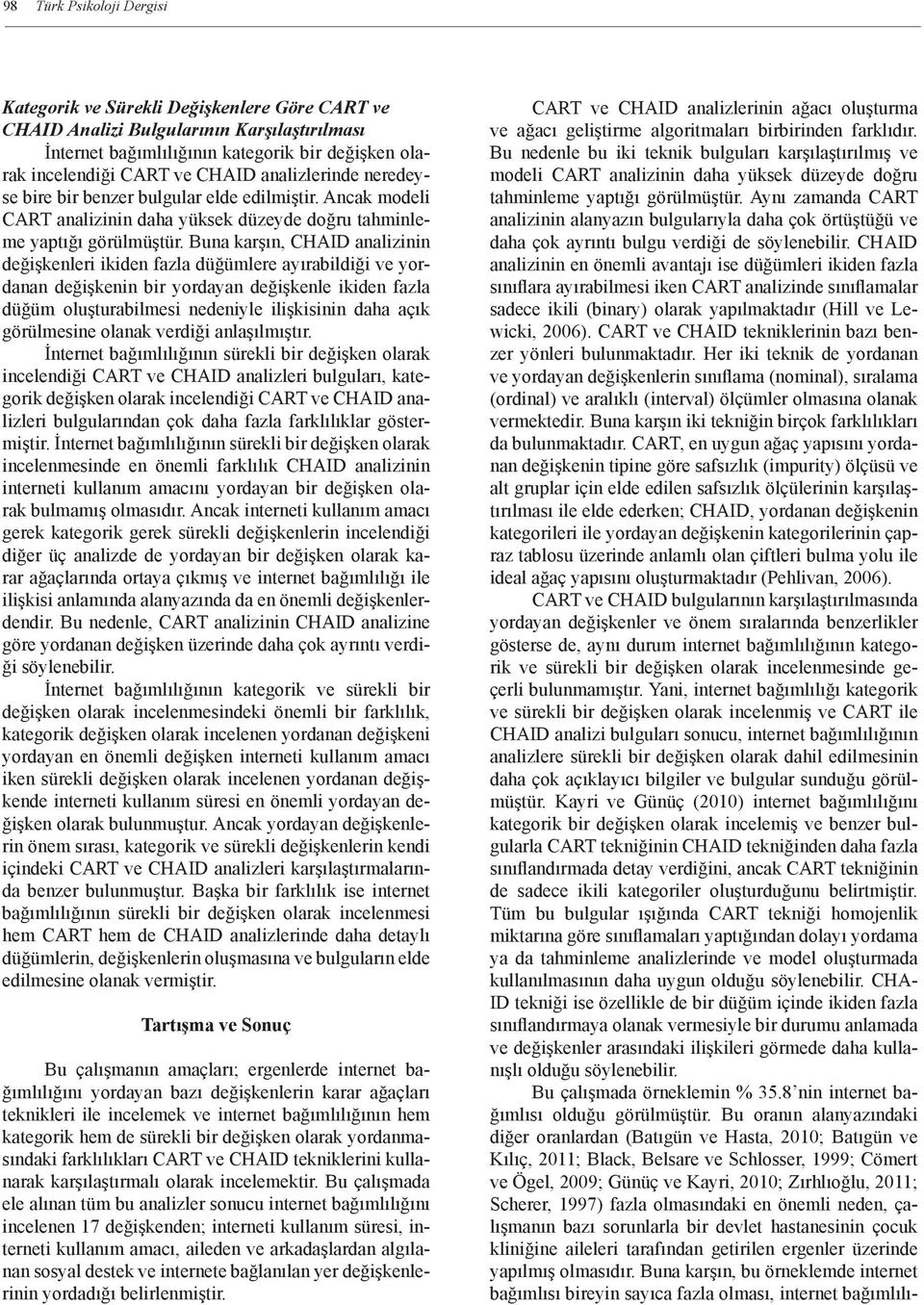 Buna karşın, CHAID analizinin değişkenleri ikiden fazla düğümlere ayırabildiği ve yordanan değişkenin bir yordayan değişkenle ikiden fazla düğüm oluşturabilmesi nedeniyle ilişkisinin daha açık