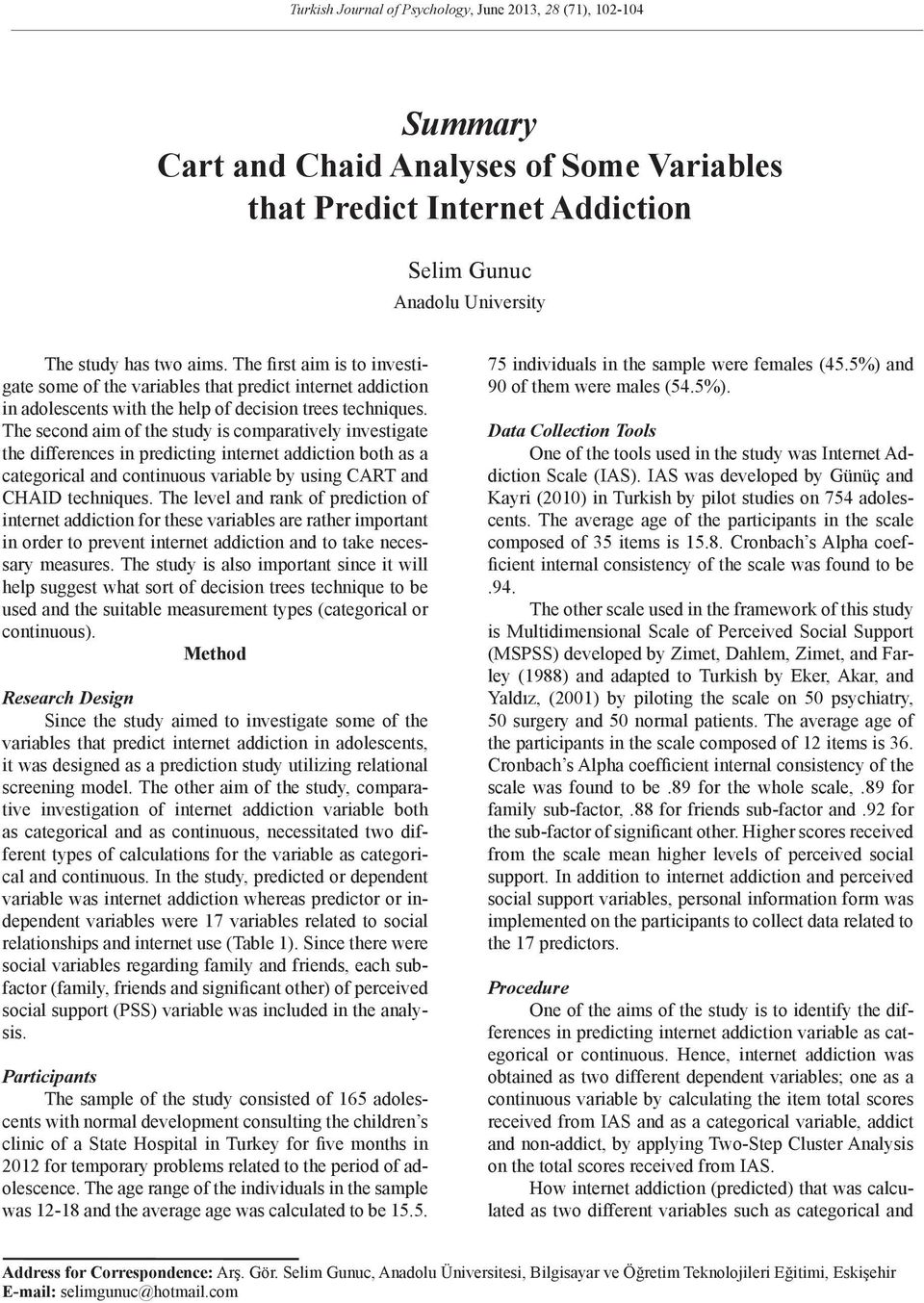 The second aim of the study is comparatively investigate the differences in predicting internet addiction both as a categorical and continuous variable by using CART and CHAID techniques.