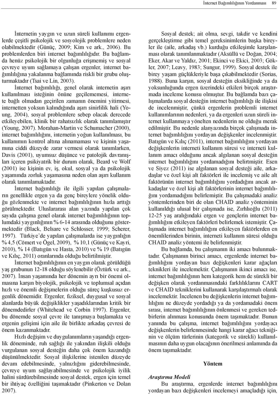 Bu bağlamda henüz psikolojik bir olgunluğa erişmemiş ve sosyal çevreye uyum sağlamaya çalışan ergenler, internet bağımlılığına yakalanma bağlamında riskli bir grubu oluşturmaktadır (Tsai ve Lin,