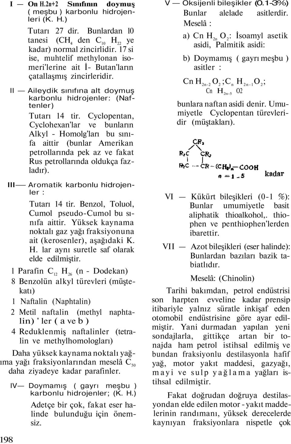 Cyclopentan, Cyclohexan'lar ve bunların Alkyl - Homolg'ları bu sınıfa aittir (bunlar Amerikan petrollarında pek az ve fakat Rus petrollarında oldukça fazladır).