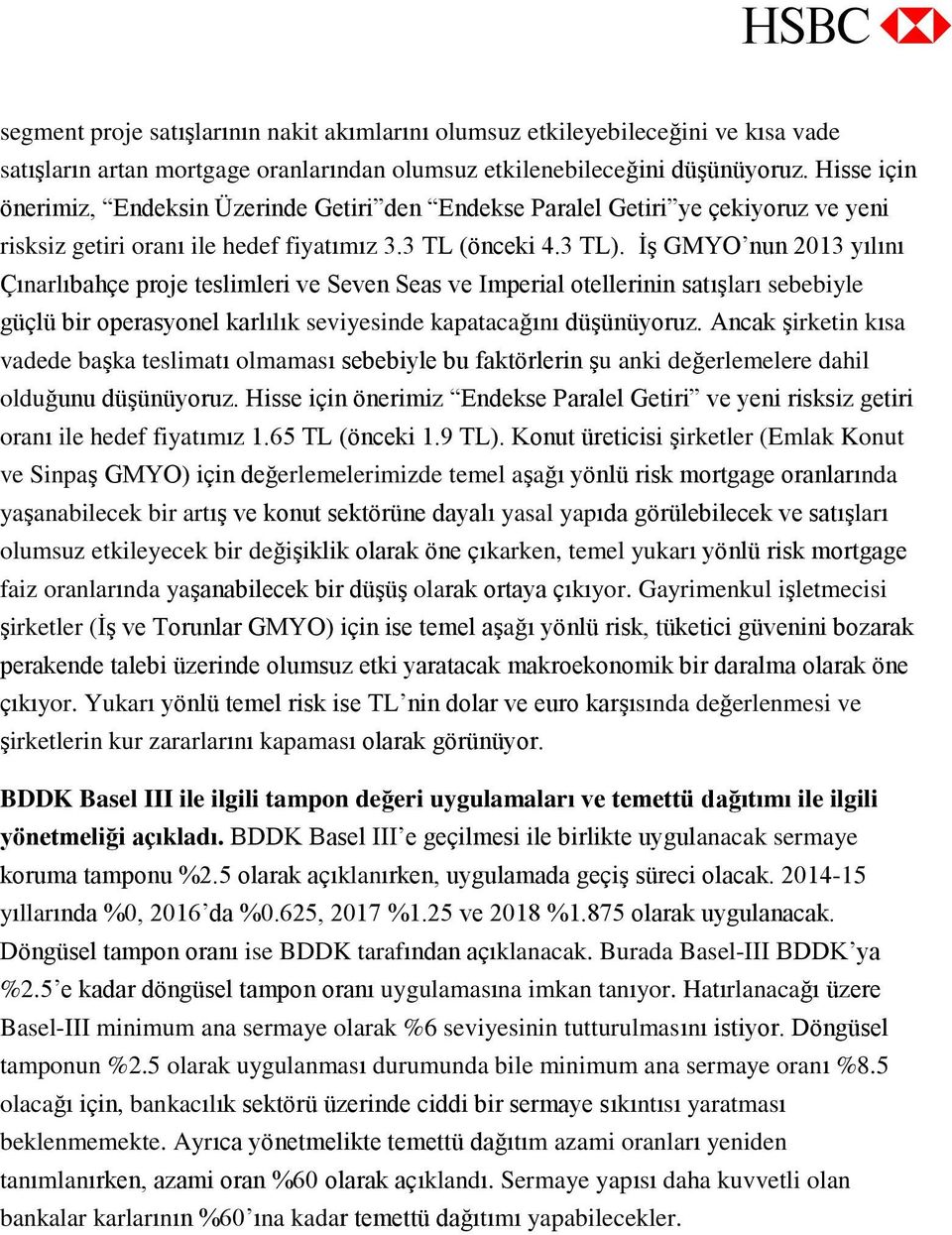 İş GMYO nun 2013 yılını Çınarlıbahçe proje teslimleri ve Seven Seas ve Imperial otellerinin satışları sebebiyle güçlü bir operasyonel karlılık seviyesinde kapatacağını düşünüyoruz.