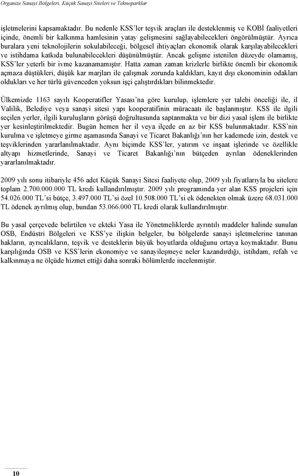 Ancak gelişme istenilen düzeyde olamamış, KSS ler yeterli bir ivme kazanamamıştır.