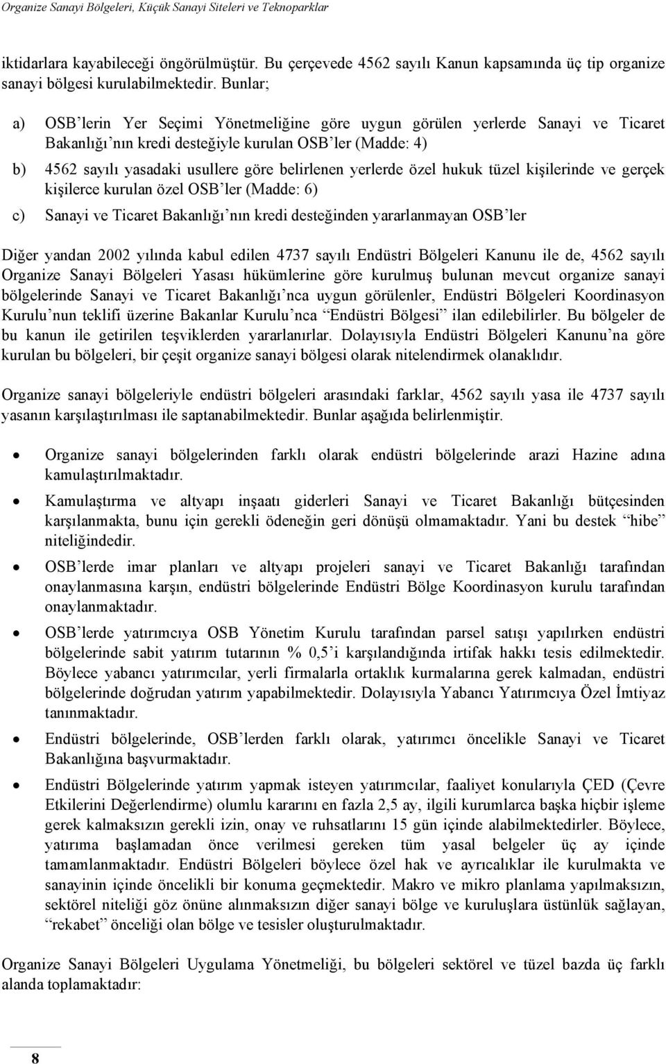 yerlerde özel hukuk tüzel kişilerinde ve gerçek kişilerce kurulan özel OSB ler (Madde: 6) c) Sanayi ve Ticaret Bakanlığı nın kredi desteğinden yararlanmayan OSB ler Diğer yandan 2002 yılında kabul