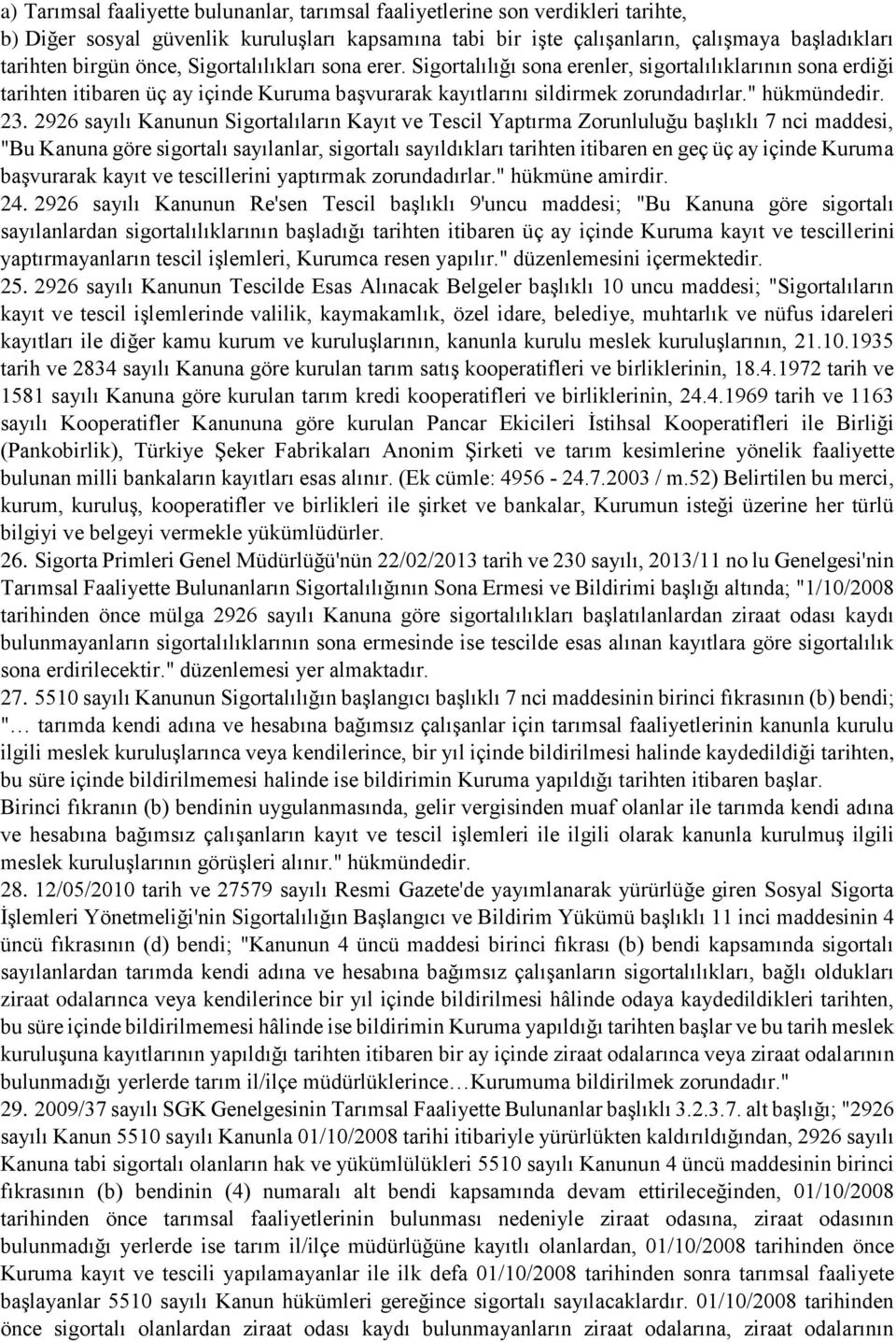 2926 sayılı Kanunun Sigortalıların Kayıt ve Tescil Yaptırma Zorunluluğu başlıklı 7 nci maddesi, "Bu Kanuna göre sigortalı sayılanlar, sigortalı sayıldıkları tarihten itibaren en geç üç ay içinde