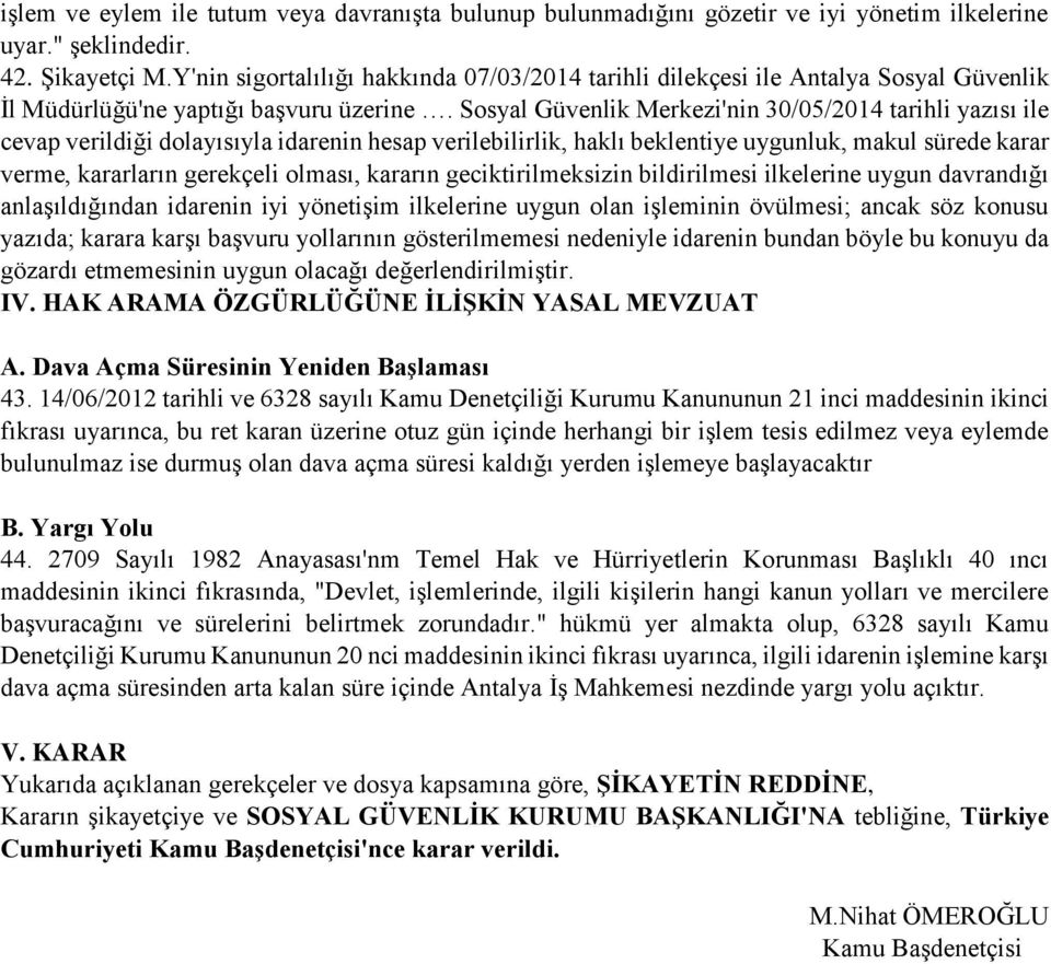 Sosyal Güvenlik Merkezi'nin 30/05/2014 tarihli yazısı ile cevap verildiği dolayısıyla idarenin hesap verilebilirlik, haklı beklentiye uygunluk, makul sürede karar verme, kararların gerekçeli olması,