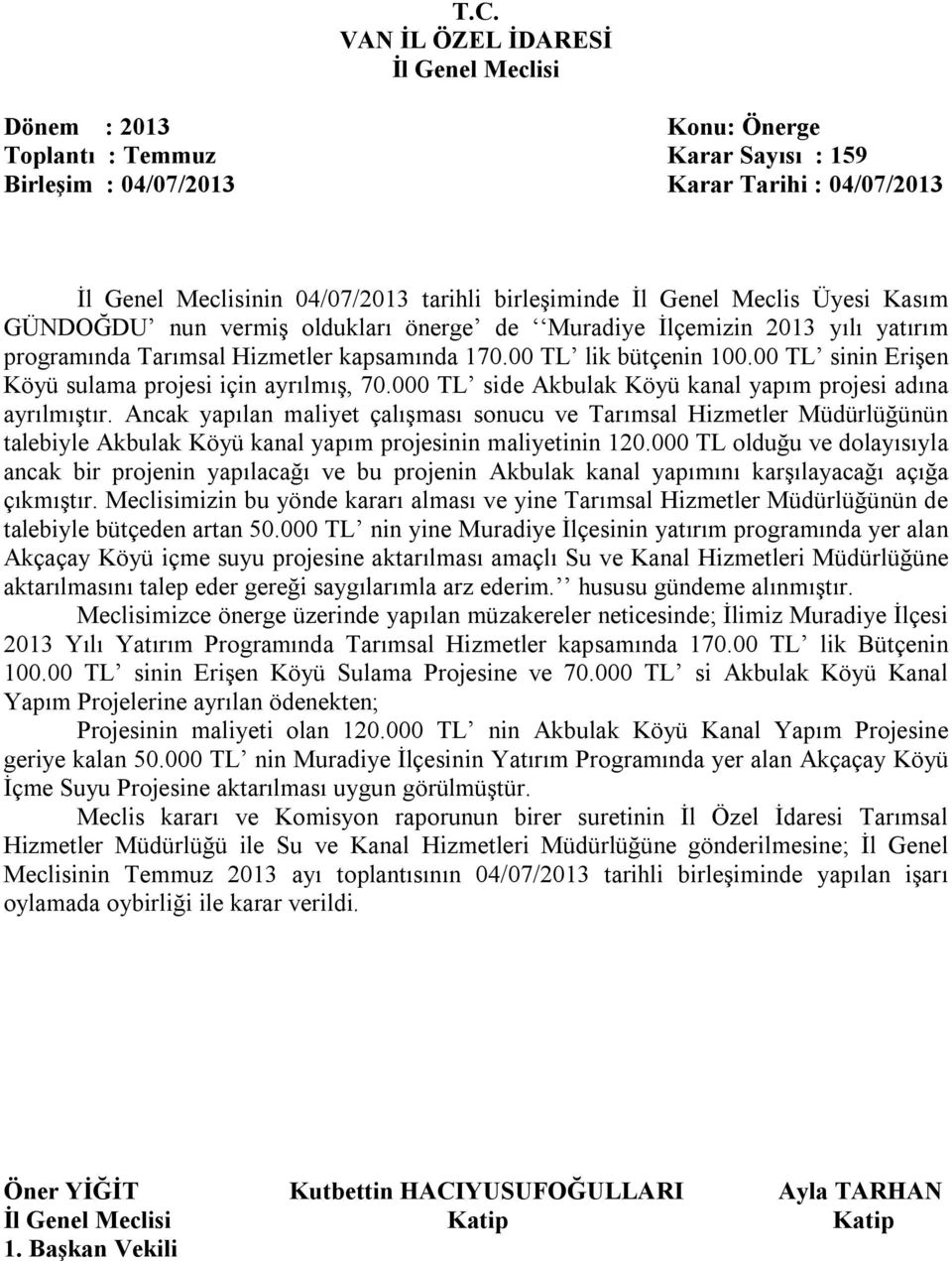 Ancak yapılan maliyet çalışması sonucu ve Tarımsal Hizmetler Müdürlüğünün talebiyle Akbulak Köyü kanal yapım projesinin maliyetinin 120.