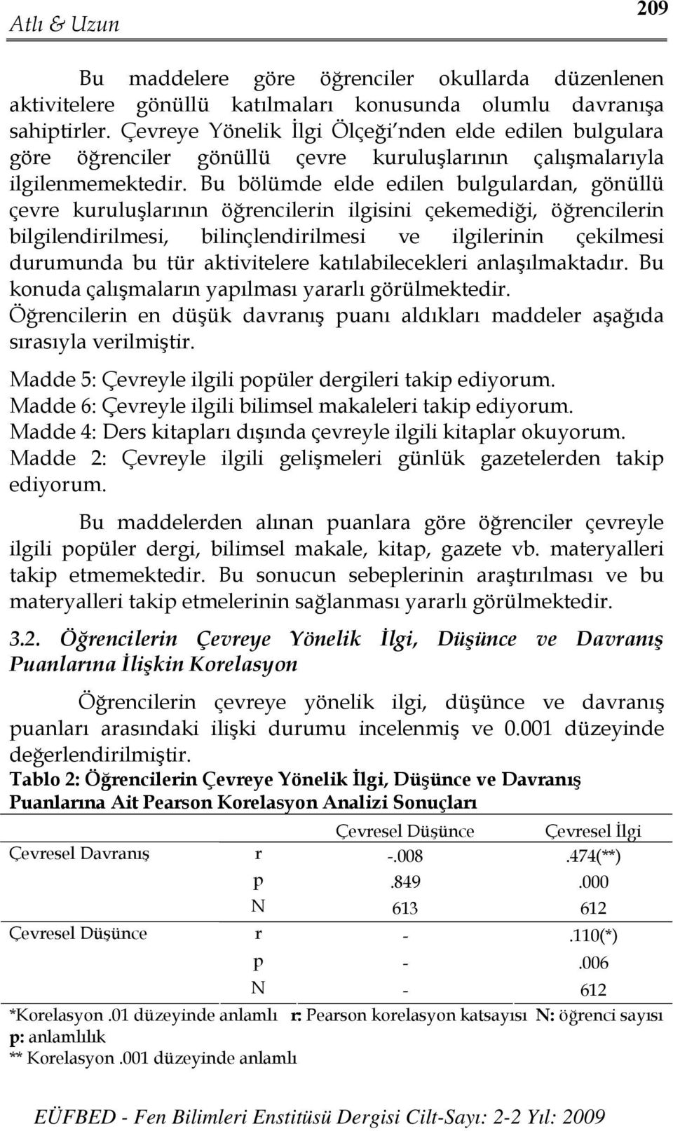 Bu bölümde elde edilen bulgulardan, gönüllü çevre kuruluşlarının öğrencilerin ilgisini çekemediği, öğrencilerin bilgilendirilmesi, bilinçlendirilmesi ve ilgilerinin çekilmesi durumunda bu tür