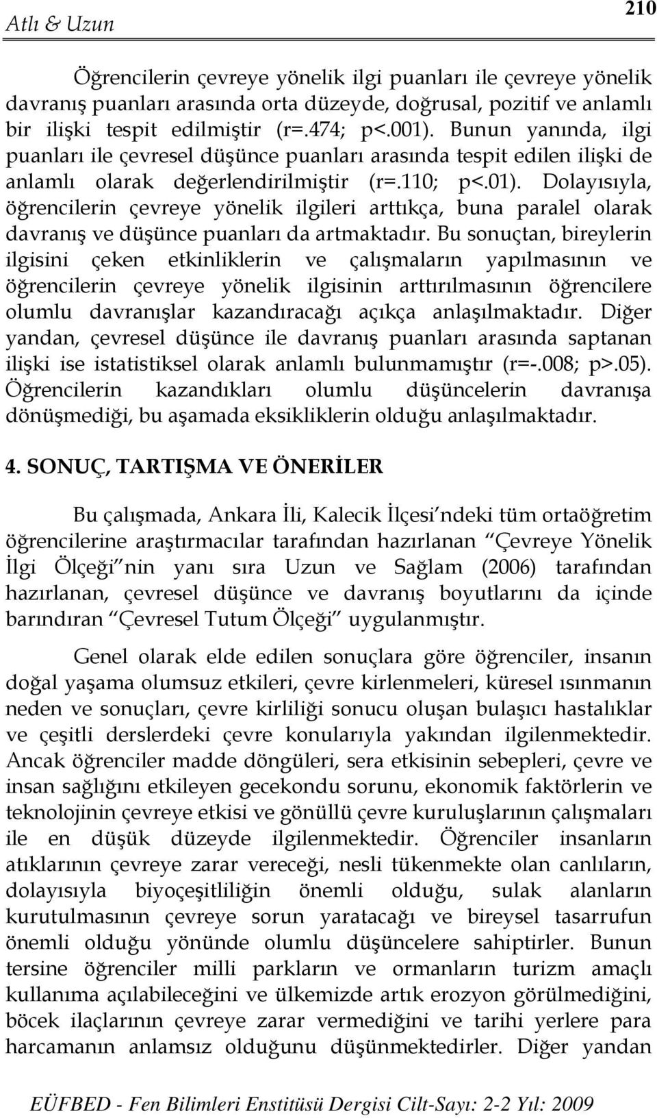 Dolayısıyla, öğrencilerin çevreye yönelik ilgileri arttıkça, buna paralel olarak davranış ve düşünce puanları da artmaktadır.