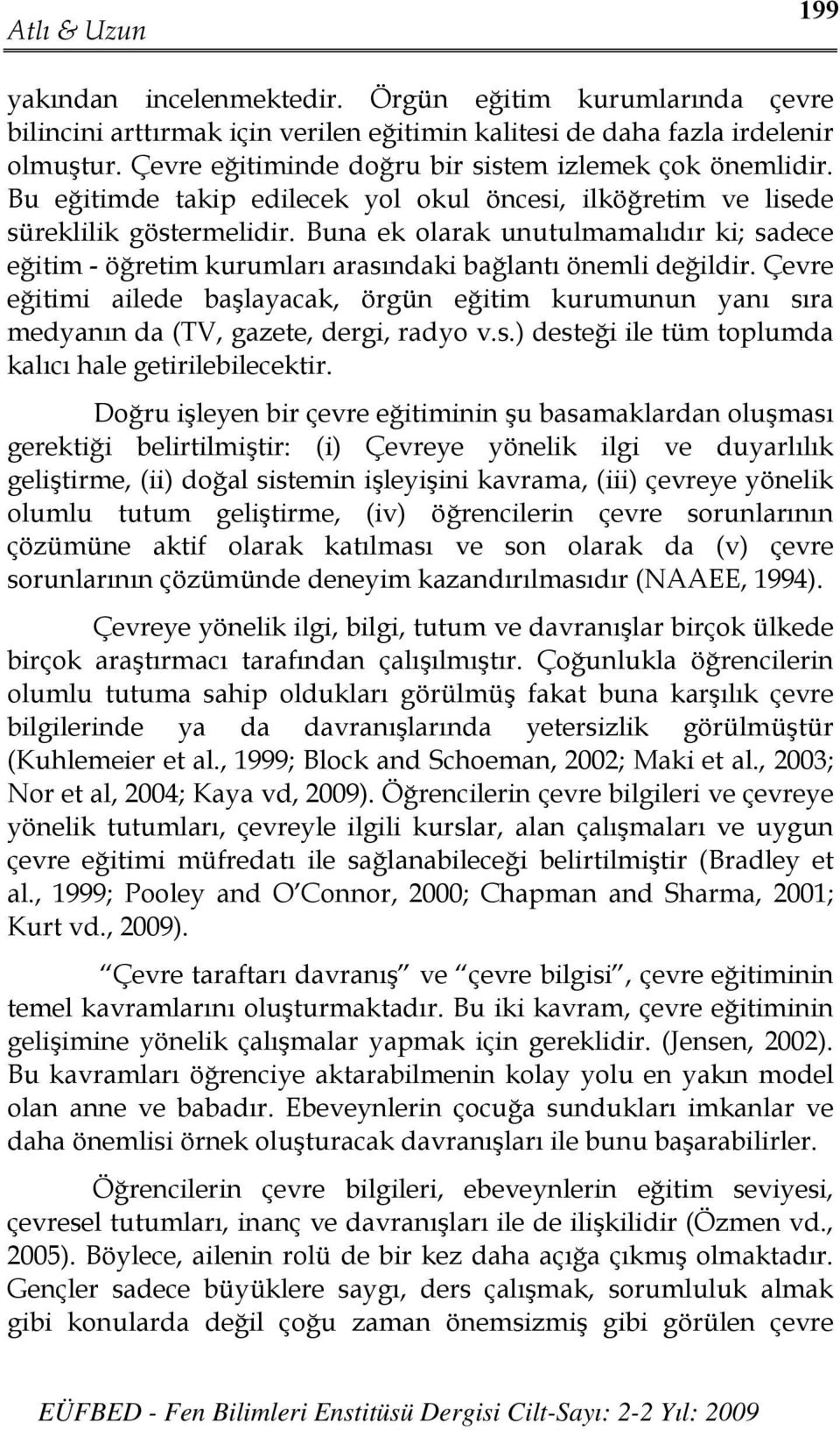 Buna ek olarak unutulmamalıdır ki; sadece eğitim - öğretim kurumları arasındaki bağlantı önemli değildir.