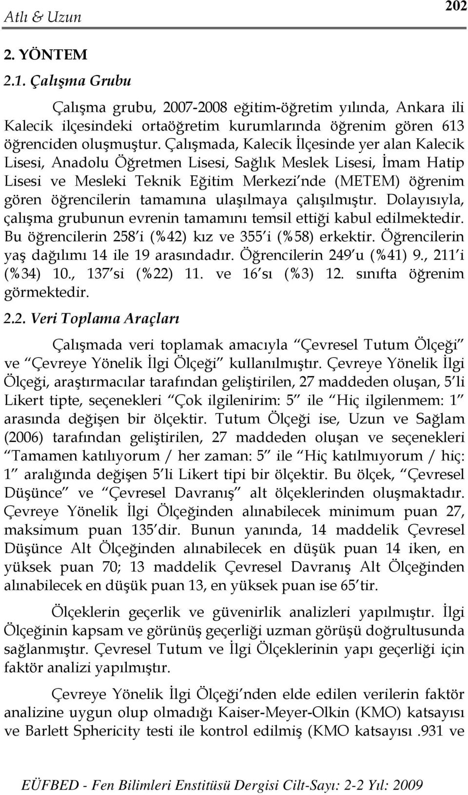 ulaşılmaya çalışılmıştır. Dolayısıyla, çalışma grubunun evrenin tamamını temsil ettiği kabul edilmektedir. Bu öğrencilerin 258 i (%42) kız ve 355 i (%58) erkektir.