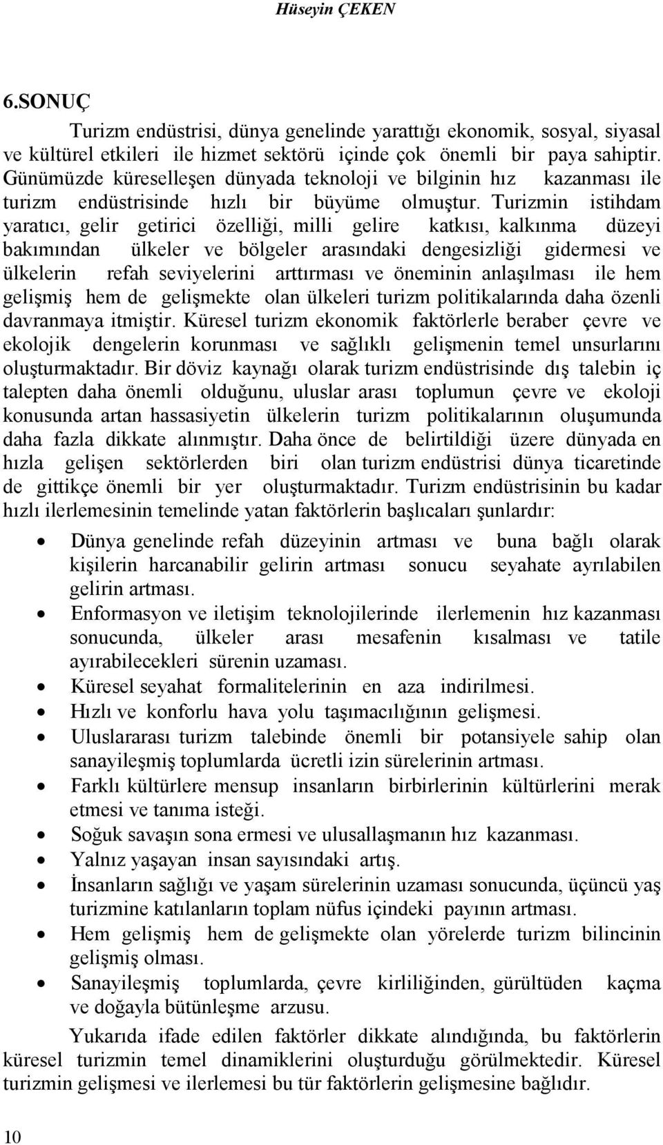 Turizmin istihdam yaratıcı, gelir getirici özelliği, milli gelire katkısı, kalkınma düzeyi bakımından ülkeler ve bölgeler arasındaki dengesizliği gidermesi ve ülkelerin refah seviyelerini arttırması