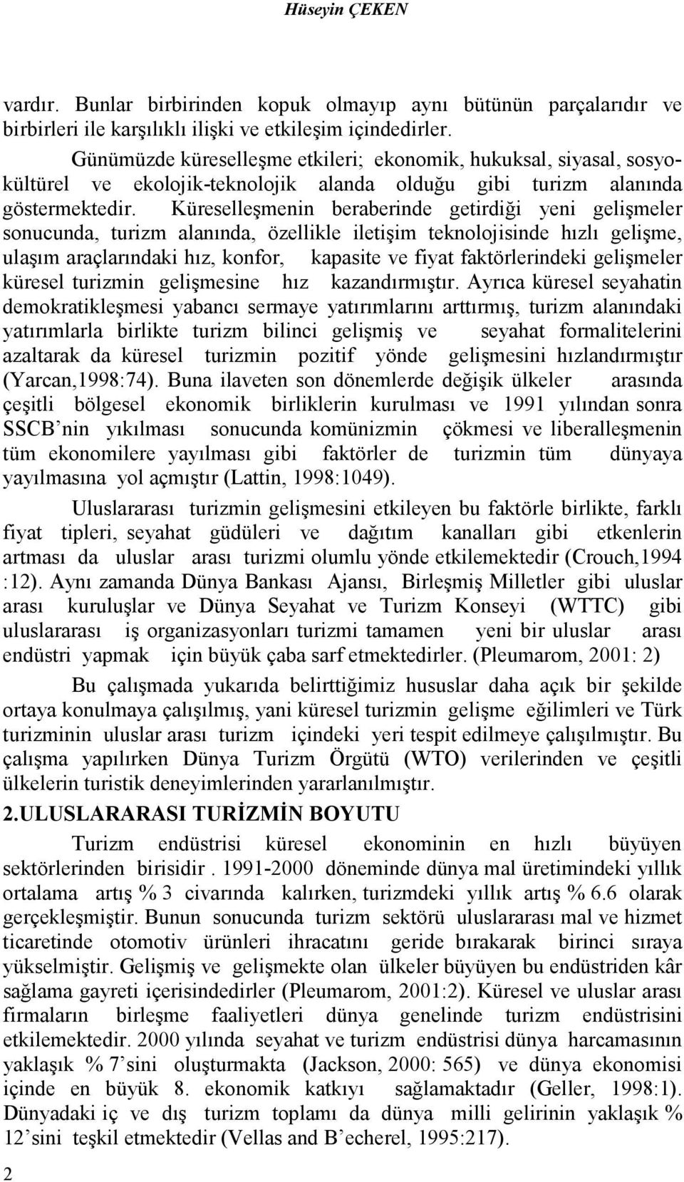 Küreselleşmenin beraberinde getirdiği yeni gelişmeler sonucunda, turizm alanında, özellikle iletişim teknolojisinde hızlı gelişme, ulaşım araçlarındaki hız, konfor, kapasite ve fiyat faktörlerindeki