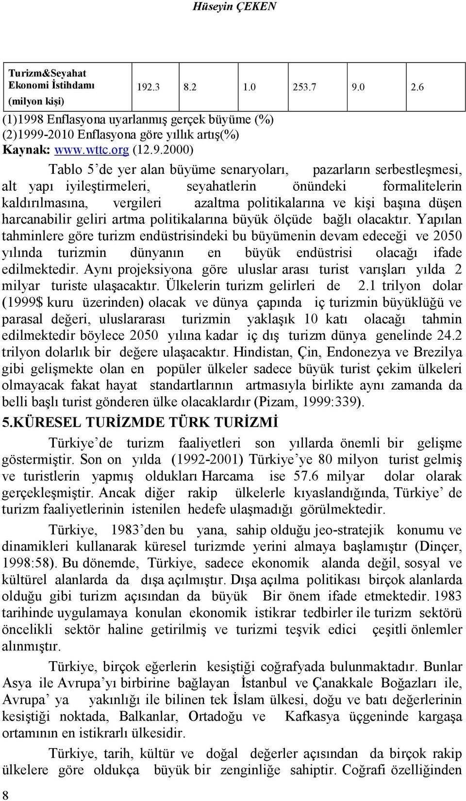 2000) Tablo 5 de yer alan büyüme senaryoları, pazarların serbestleşmesi, alt yapı iyileştirmeleri, seyahatlerin önündeki formalitelerin kaldırılmasına, vergileri azaltma politikalarına ve kişi başına