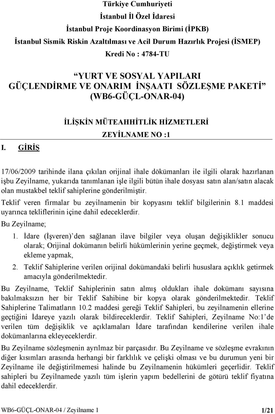 GİRİŞ İLİŞKİN MÜTEAHHİTLİK HİZMETLERİ ZEYİLNAME NO :1 17/06/2009 tarihinde ilana çıkılan orijinal ihale dökümanları ile ilgili olarak hazırlanan işbu Zeyilname, yukarıda tanımlanan işle ilgili bütün