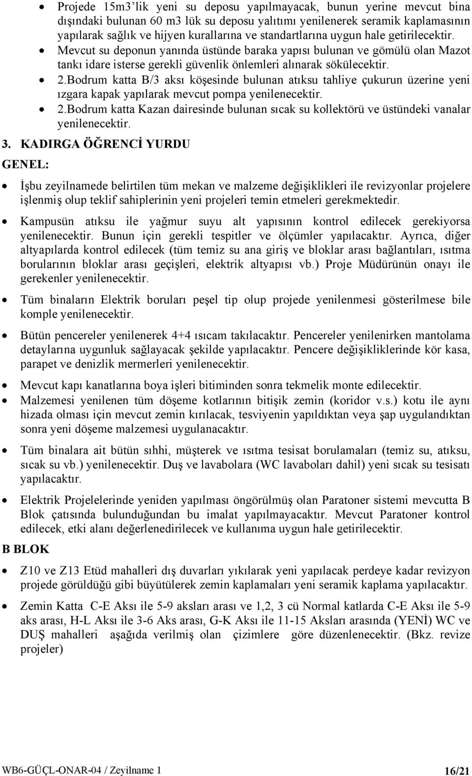 Bodrum katta B/3 aksı köşesinde bulunan atıksu tahliye çukurun üzerine yeni ızgara kapak yapılarak mevcut pompa yenilenecektir. 2.