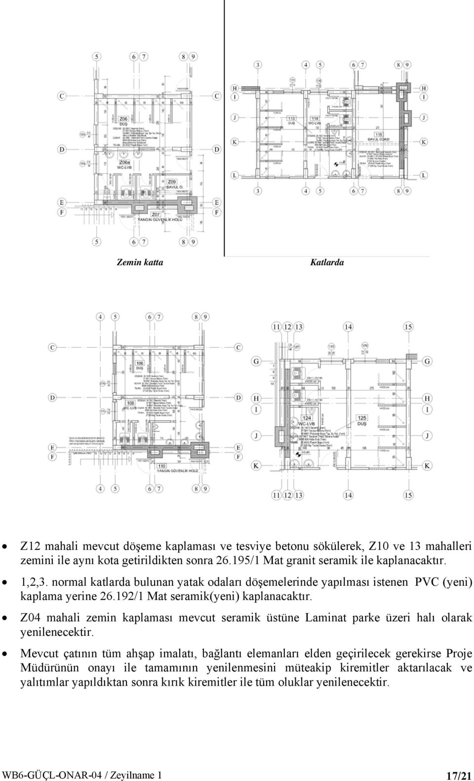 192/1 Mat seramik(yeni) kaplanacaktır. Z04 mahali zemin kaplaması mevcut seramik üstüne Laminat parke üzeri halı olarak yenilenecektir.